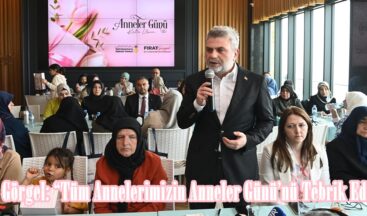 Başkan Görgel: “Tüm Annelerimizin Anneler Günü’nü Tebrik Ediyorum”