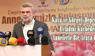 Kaya ve Görgel, Depremde Evladını Kaybeden Annelerle Bir Araya Geldi.