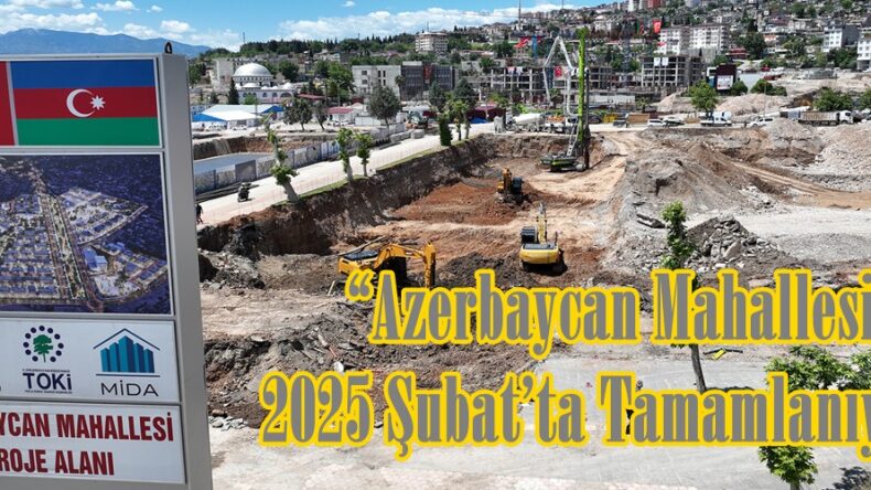 “Azerbaycan Mahallesi 2025 Şubat’ta Tamamlanıyor”