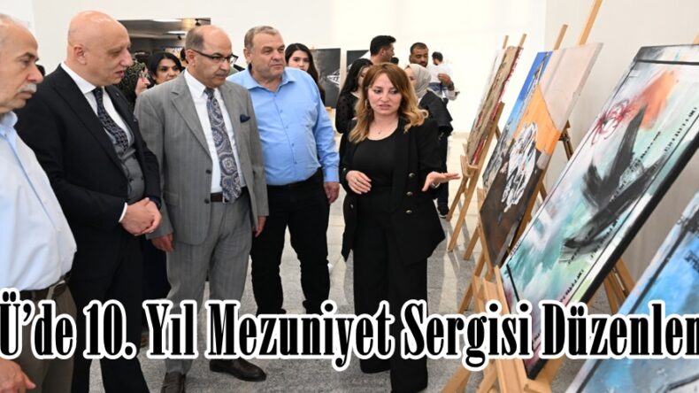 KSÜ’de 10. Yıl Mezuniyet Sergisi Düzenlendi.