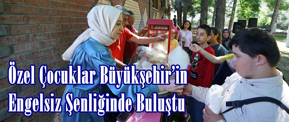 Özel Çocuklar Büyükşehir’in Engelsiz Şenliğinde Buluştu.