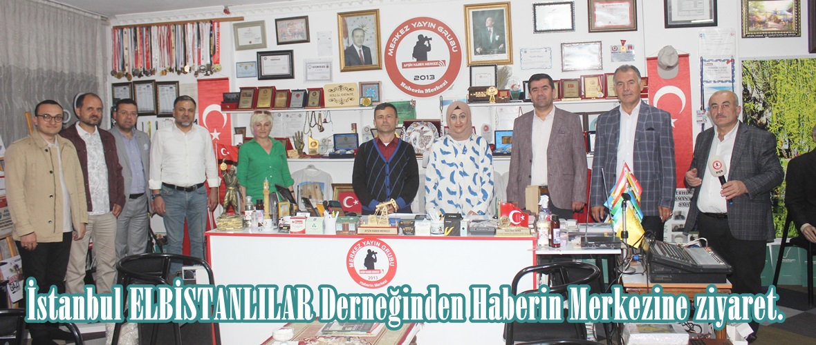 İstanbul ELBİSTANLILAR Derneğinden Haberin Merkezine ziyaret.