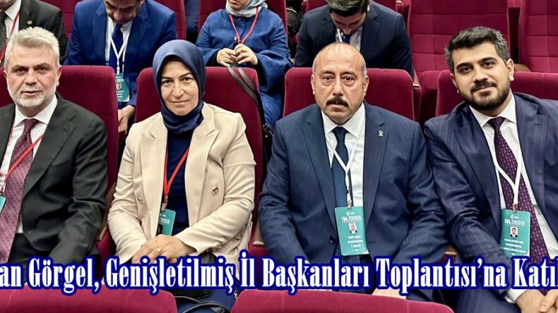 Başkan Görgel, Genişletilmiş İl Başkanları Toplantısı’na Katıldı.