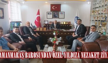 KAHRAMANMARAŞ BAROSUNDAN ÖZEL YILDIZA NEZAKET ZİYARETİ.