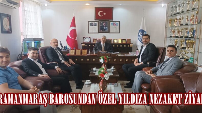 KAHRAMANMARAŞ BAROSUNDAN ÖZEL YILDIZA NEZAKET ZİYARETİ.