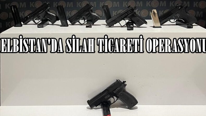 ELBİSTAN’DA SİLAH TİCARETİ OPERASYONU.
