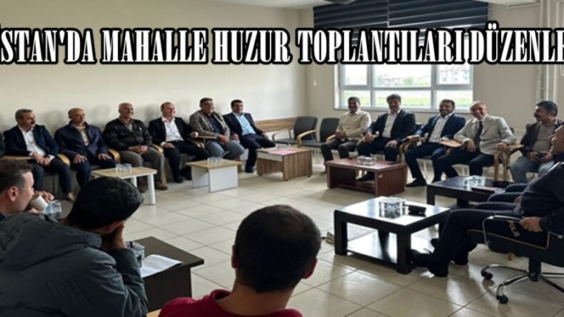 ELBİSTAN’DA MAHALLE HUZUR TOPLANTILARI DÜZENLENDİ.