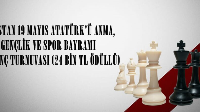 ELBİSTAN 19 MAYIS ATATÜRK’Ü ANMA, GENÇLİK VE SPOR BAYRAMI SATRANÇ TURNUVASI (24 BİN TL ÖDÜLLÜ)