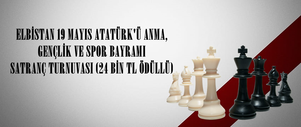 ELBİSTAN 19 MAYIS ATATÜRK’Ü ANMA, GENÇLİK VE SPOR BAYRAMI SATRANÇ TURNUVASI (24 BİN TL ÖDÜLLÜ)