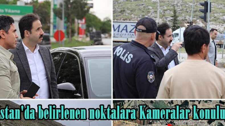 Elbistan’da belirlenen noktalara Kameralar konuluyor.