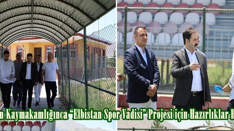 Elbistan Kaymakamlığınca “Elbistan Spor Vadisi” Projesi için Hazırlıklar Başladı.