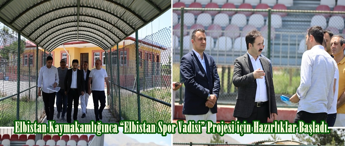 Elbistan Kaymakamlığınca “Elbistan Spor Vadisi” Projesi için Hazırlıklar Başladı.