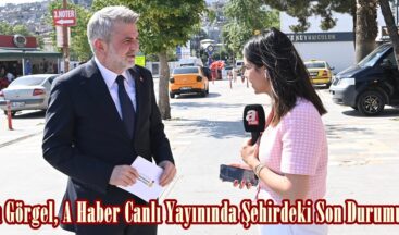 Başkan Görgel, A Haber Canlı Yayınında Şehirdeki Son Durumu Anlattı.