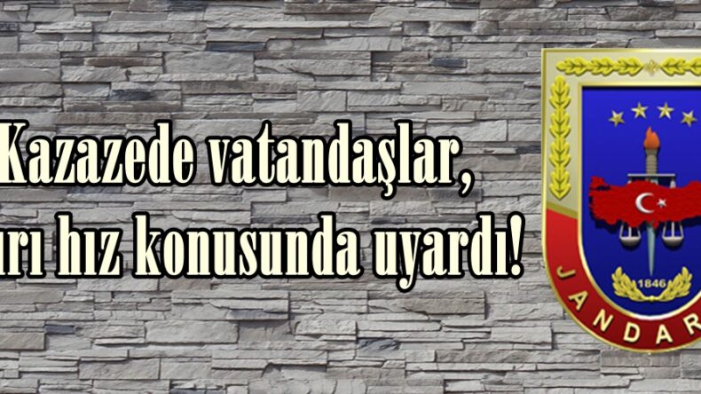 Kazazede vatandaşlar, Aşırı hız konusunda uyardı!