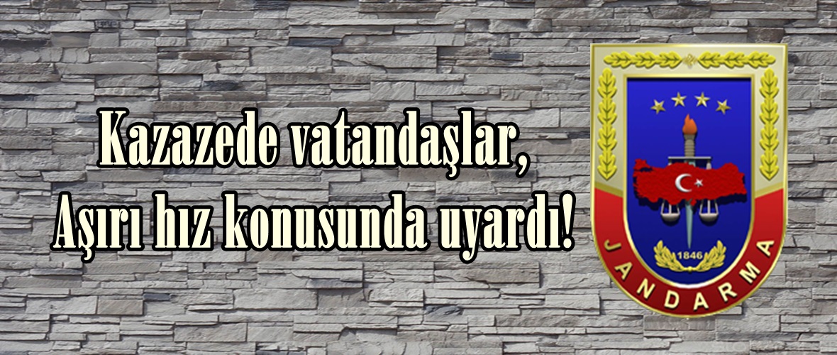 Kazazede vatandaşlar, Aşırı hız konusunda uyardı!