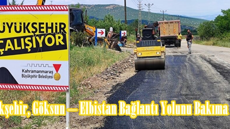 Büyükşehir, Göksun – Elbistan Bağlantı Yolunu Bakıma Aldı.