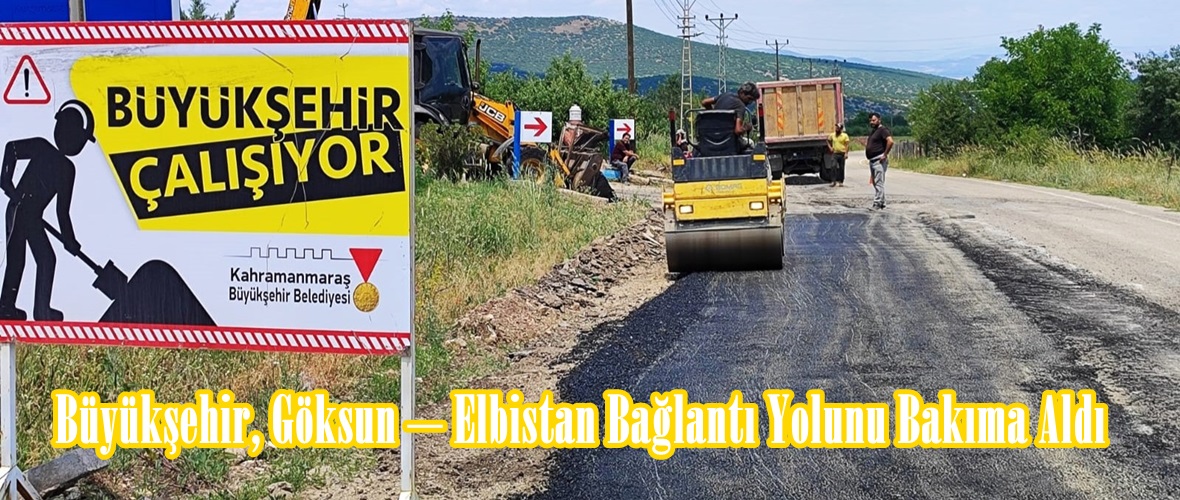 Büyükşehir, Göksun – Elbistan Bağlantı Yolunu Bakıma Aldı.