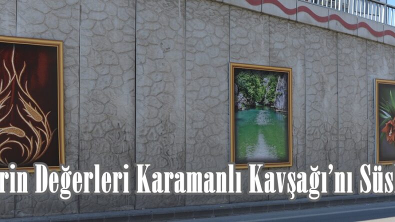Şehrin Değerleri Karamanlı Kavşağı’nı Süsledi.
