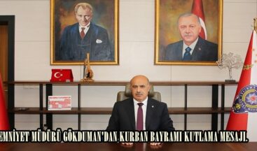 EMNİYET MÜDÜRÜ GÖKDUMAN’DAN KURBAN BAYRAMI KUTLAMA MESAJI.