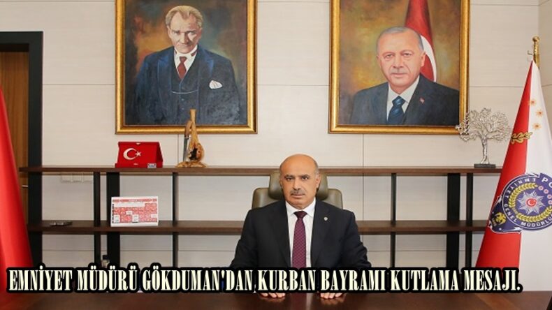 EMNİYET MÜDÜRÜ GÖKDUMAN’DAN KURBAN BAYRAMI KUTLAMA MESAJI.
