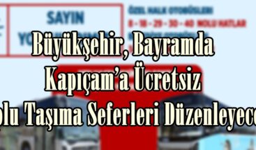 Büyükşehir, Bayramda Kapıçam’a Ücretsiz Toplu Taşıma Seferleri Düzenleyecek.
