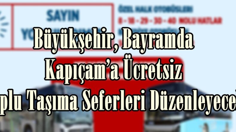 Büyükşehir, Bayramda Kapıçam’a Ücretsiz Toplu Taşıma Seferleri Düzenleyecek.