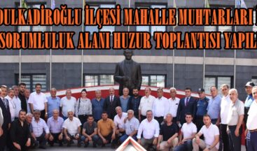 DULKADİROĞLU İLÇESİ MAHALLE MUHTARLARI İLE SORUMLULUK ALANI HUZUR TOPLANTISI YAPILDI.