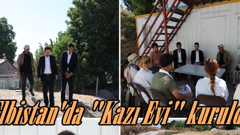 Elbistan’da “Kazı Evi” kuruldu.