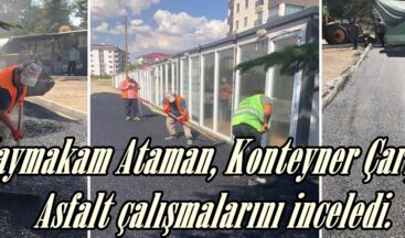 Kaymakam Ataman, Konteyner Çarşıda Asfalt çalışmalarını inceledi.