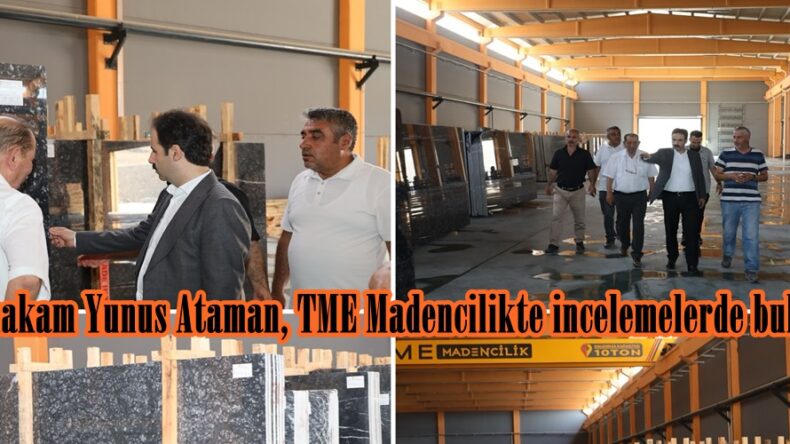 Kaymakam Yunus Ataman, TME Madencilikte incelemelerde bulundu.