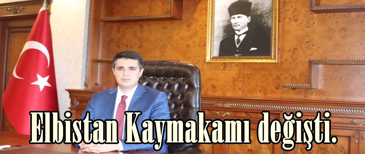 Elbistan Kaymakamı değişti.