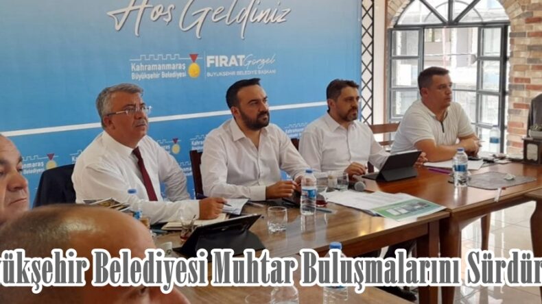 Büyükşehir Belediyesi Muhtar Buluşmalarını Sürdürüyor.