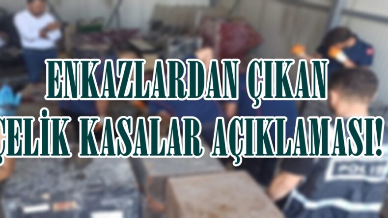 ENKAZLARDAN ÇIKAN ÇELİK KASALAR AÇIKLAMASI!