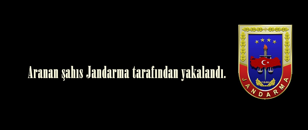 Aranan şahıs Jandarma tarafından yakalandı.