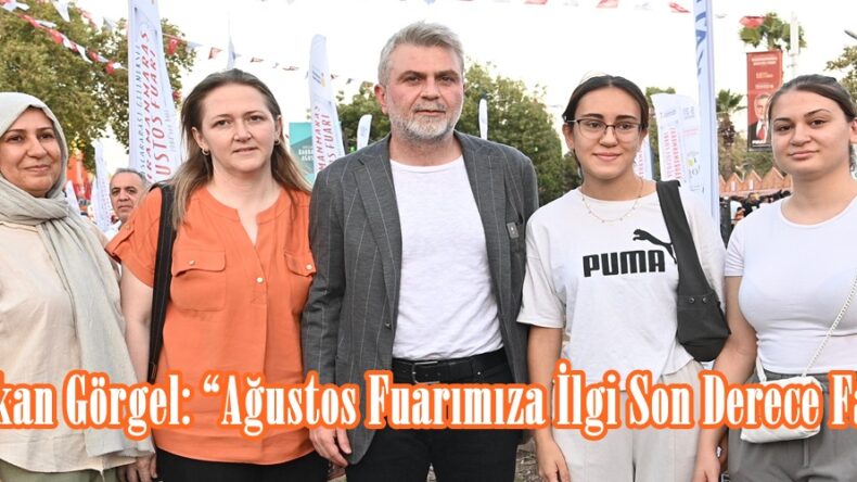 Başkan Görgel: “Ağustos Fuarımıza İlgi Son Derece Fazla”