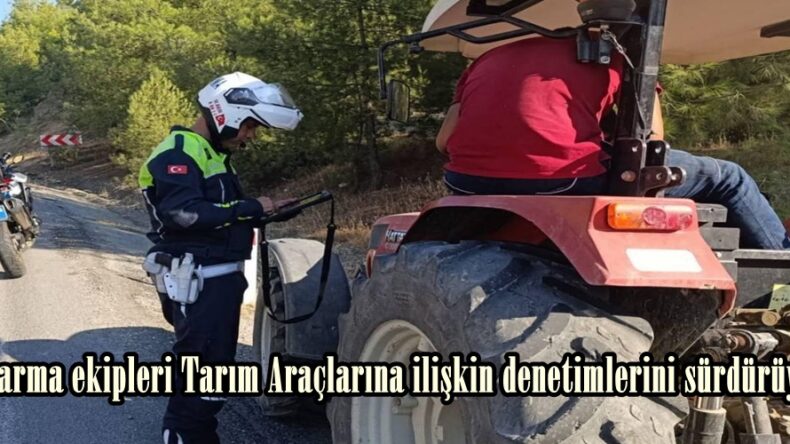 Jandarma ekipleri Tarım Araçlarına ilişkin denetimlerini sürdürüyor.