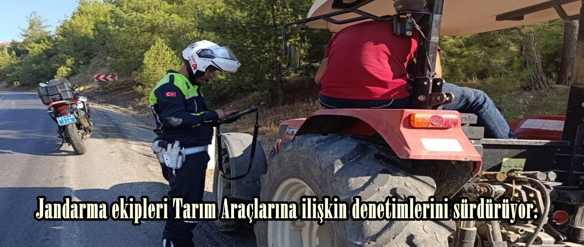 Jandarma ekipleri Tarım Araçlarına ilişkin denetimlerini sürdürüyor.