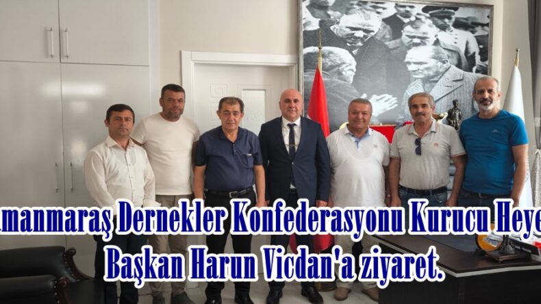 Kahramanmaraş Dernekler Konfederasyonu Kurucu Heyetinden Başkan Harun Vicdan’a ziyaret.