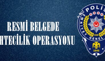 RESMİ BELGEDE SAHTECİLİK OPERASYONU