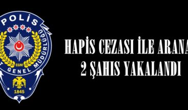 HAPİS CEZASI İLE ARANAN 2 ŞAHIS YAKALANDI