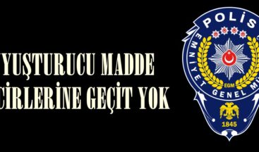 UYUŞTURUCU MADDE TACİRLERİNE GEÇİT YOK