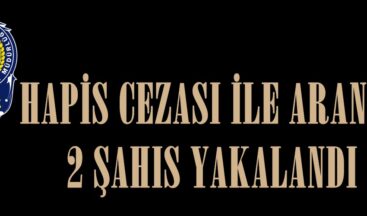 HAPİS CEZASI İLE ARANAN 2 ŞAHIS YAKALANDI
