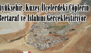 Büyükşehir, Kuzey İlçelerdeki Çöplerin Bertaraf ve Islahını Gerçekleştiriyor.