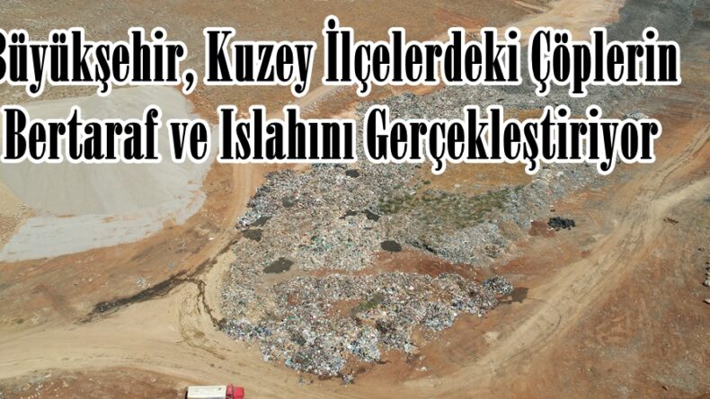 Büyükşehir, Kuzey İlçelerdeki Çöplerin Bertaraf ve Islahını Gerçekleştiriyor.