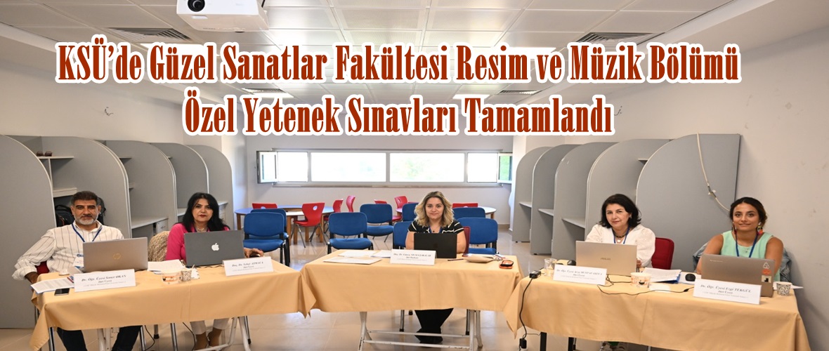 KSÜ’de Güzel Sanatlar Fakültesi Resim ve Müzik Bölümü Özel Yetenek Sınavları Tamamlandı.