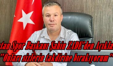 Elbistan Spor Başkanı Şahin ZADE’den Açıklama! “Onları sizlerin takdirine bırakıyorum”