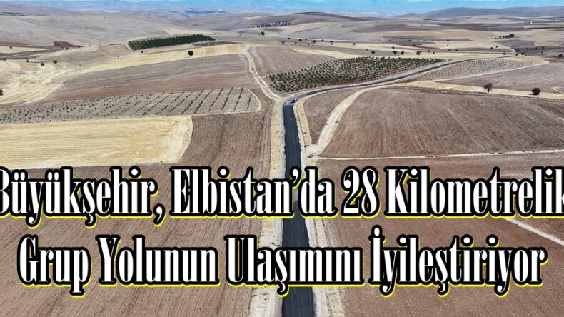 Büyükşehir, Elbistan’da 28 Kilometrelik Grup Yolunun Ulaşımını İyileştiriyor.