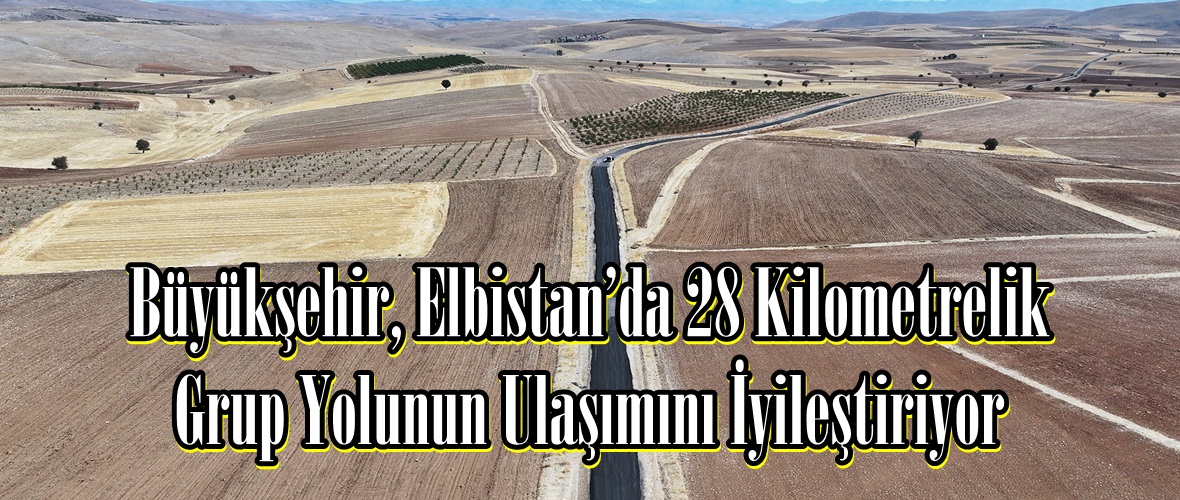 Büyükşehir, Elbistan’da 28 Kilometrelik Grup Yolunun Ulaşımını İyileştiriyor.