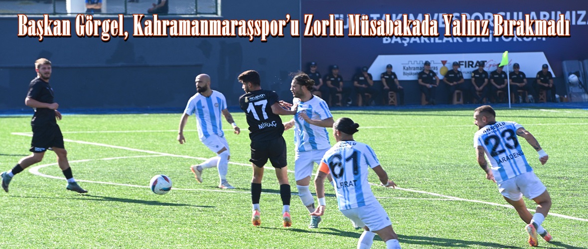 Başkan Görgel, Kahramanmaraşspor’u Zorlu Müsabakada Yalnız Bırakmadı.