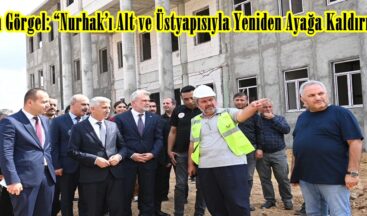 Başkan Görgel: “Nurhak’ı Alt ve Üstyapısıyla Yeniden Ayağa Kaldırıyoruz”